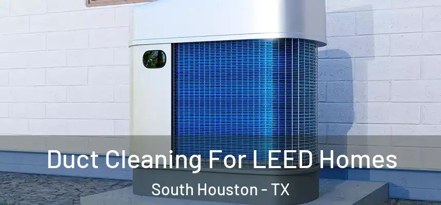  Duct Cleaning For LEED Homes South Houston - TX