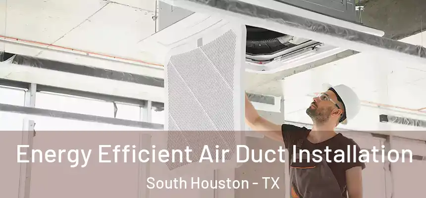  Energy Efficient Air Duct Installation South Houston - TX