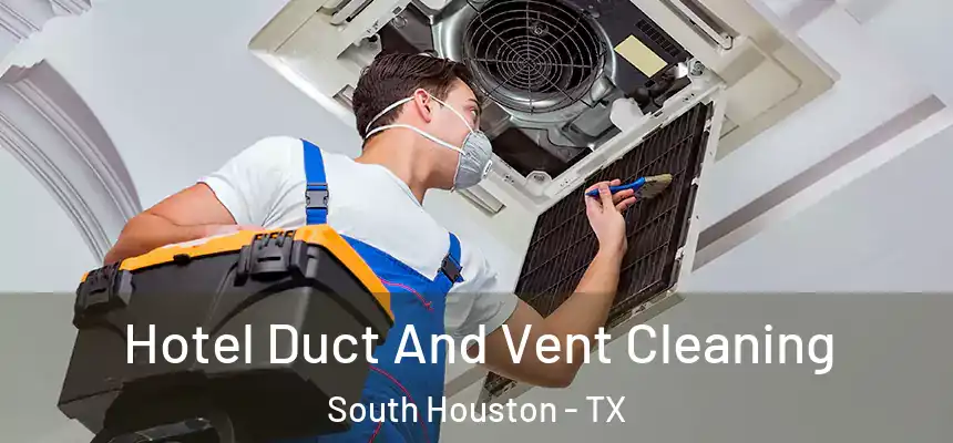  Hotel Duct And Vent Cleaning South Houston - TX