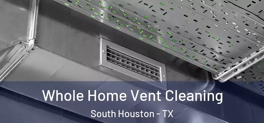  Whole Home Vent Cleaning South Houston - TX